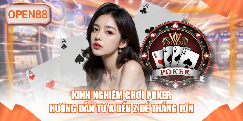 Kinh Nghiệm Chơi Poker - Hướng Dẫn Từ A Đến Z Để Thắng Lớn