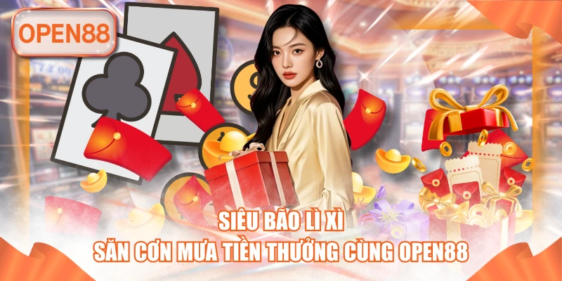 Siêu Bão Lì Xì - Săn Cơn Mưa Tiền Thưởng Cùng OPEN88